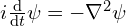 i \frac {\mathrm d}{\mathrm dt} \psi = -\nabla^2 \psi