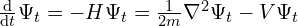 \frac {\mathrm d}{\mathrm dt} \Psi_t = -H \Psi_t = \frac 1 {2m} \nabla^2 \Psi_t - V \Psi_t
