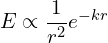 \[ E \propto \frac 1 {r^2} e^{-kr} \]