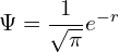 \[\Psi = \frac 1 {\sqrt \pi} e^{-r}\]