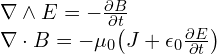  \begin{multiline} \nabla \wedge E & = -\frac{\partial B}{\partial t} \\ \nabla \cdot B & = -\mu_0 \big ( J + \epsilon_0 \frac{\partial E}{\partial t} \big ) \end{multiline} 