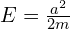 E = \frac{a^2}{2m}