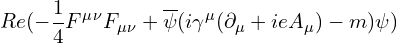 \[ Re(-\frac 1 4 F^\mu^\nu F_\mu_\nu + \overline \psi (i \gamma^\mu (\partial_\mu + i eA_\mu) - m) \psi) \]