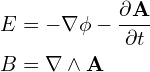 \begin{align*}E &= -\nabla \phi - \frac{\partial \bf A}{\partial t}\\B &= \nabla \wedge \bf A\end{align*}