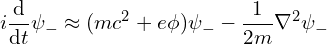 \[ i \frac {\mathrm d} {\mathrm dt} \psi_- \approx (mc^2 + e\phi)\psi_- - \frac 1 {2m} \nabla^2 \psi_- \]