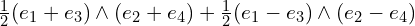 \frac 1 2 (e_1 + e_3) \wedge (e_2 + e_4) + \frac 1 2 (e_1 - e_3) \wedge (e_2 - e_4)