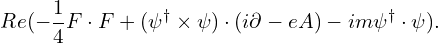 \[ Re(-\frac 1 4 F \cdot F + (\psi^\dagger \times \psi) \cdot (i\partial - eA) - im \psi^\dagger \cdot \psi). \]