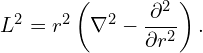 \[L^2 = r^2 \left(\nabla^2 - \frac{\partial^2}{\partial r^2}\right).\]