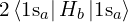 2 \left \langle \mathrm{1s}_a \right| H_b \left| \mathrm{1s}_a \right \rangle
