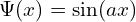 \Psi(x) = \sin(ax)