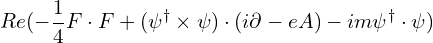 \[ Re(-\frac 1 4 F \cdot F + (\psi^\dagger \times \psi) \cdot (i\partial - eA) - im \psi^\dagger \cdot \psi) \]