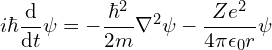 \[ i \hbar \frac {\mathrm d}{\mathrm dt} \psi = - \frac {\hbar ^2}{2m} \nabla^2 \psi - \frac {Ze^2}{4 \pi \epsilon_0 r} \psi \]