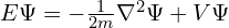 E\Psi = -\frac 1 {2m} \nabla^2 \Psi + V \Psi