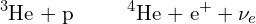 \ch{^3He + p -> ^4He + e+} + \nu_e