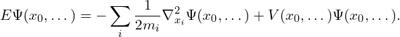 \[ E\Psi(x_0,\dots) = -\sum_i \frac 1 {2m_i} \nabla^2_{x_i} \Psi(x_0,\dots) + V(x_0,\dots) \Psi(x_0,\dots). \]