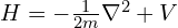 H = -\frac 1 {2m} \nabla^2 + V