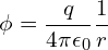 \[ \phi = \frac q {4 \pi \epsilon_0} \frac 1 r \]